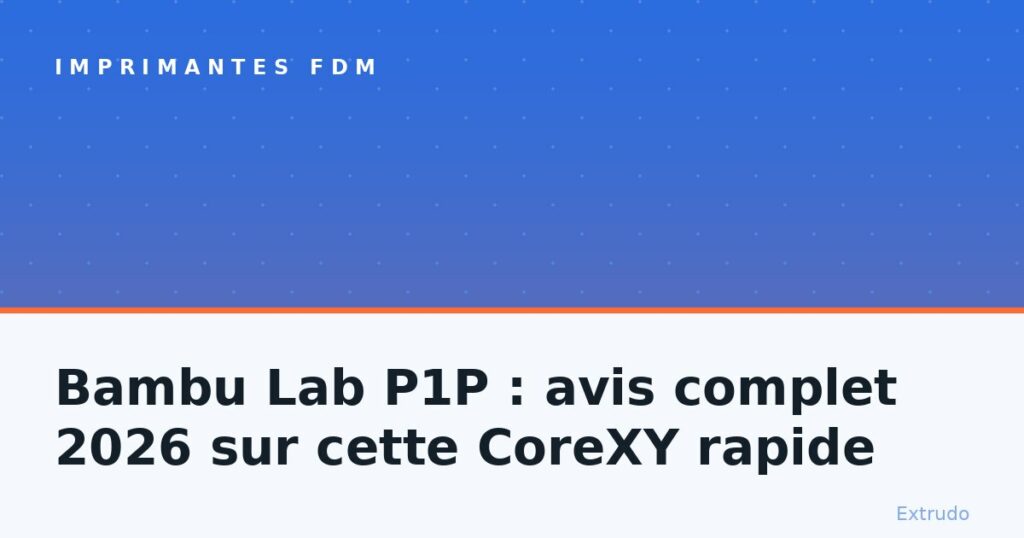 Bambu Lab P1P : avis complet 2026 sur cette CoreXY rapide