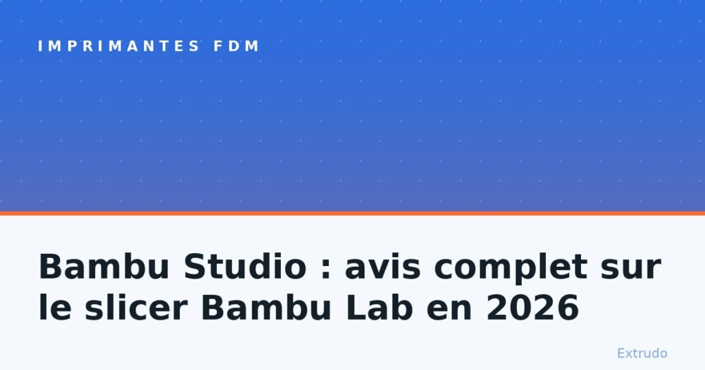 Bambu Studio : avis complet sur le slicer Bambu Lab en 2026