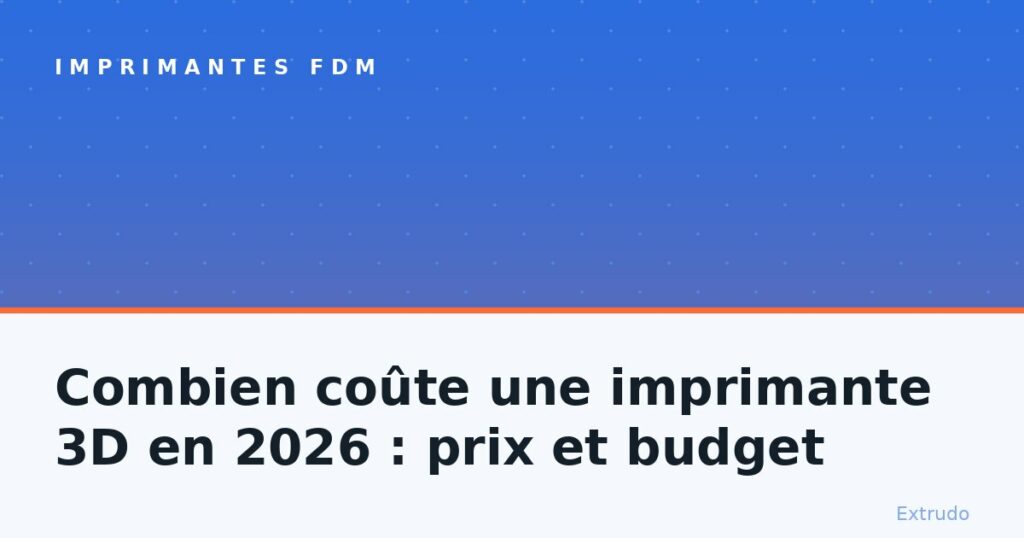 Combien coûte une imprimante 3D en 2026 : prix et budget