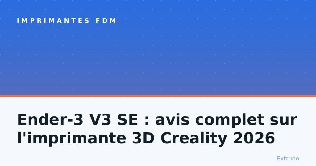Ender-3 V3 SE : avis complet sur l’imprimante 3D Creality 2026