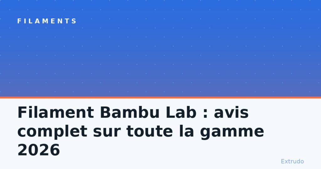 Filament Bambu Lab : avis complet sur toute la gamme 2026